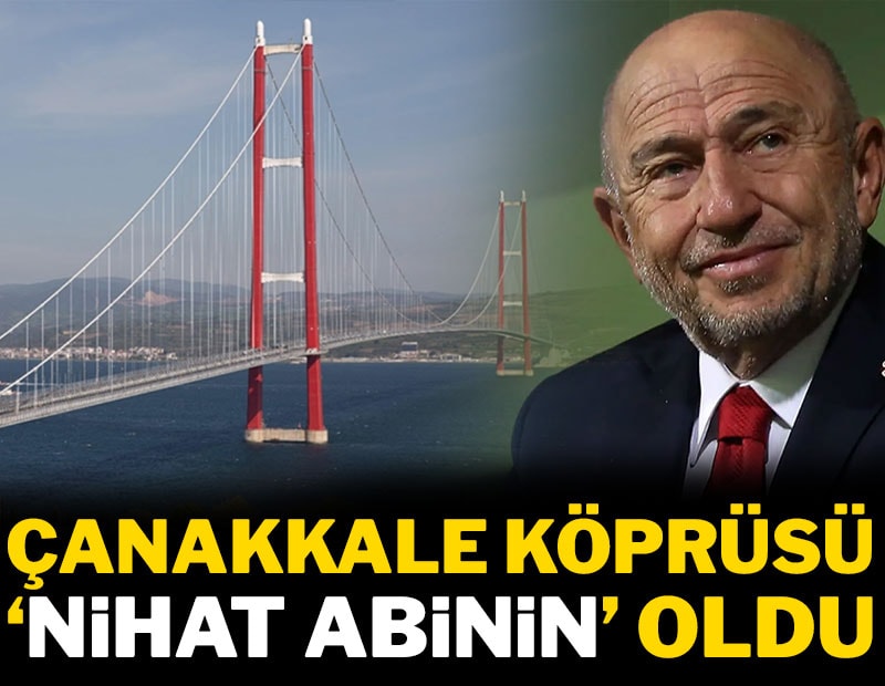 Çanakkale Köprüsü 'Nihat abinin' oldu