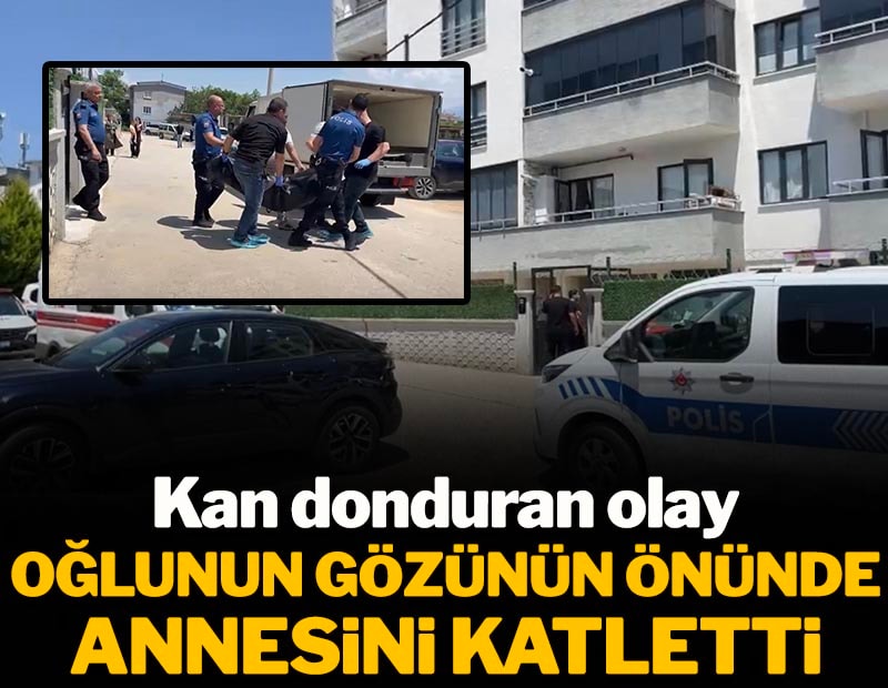 Kan donduran olay: Oğlunun gözünün önünde annesini katletti