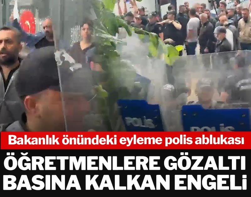 Bakanlık önündeki eylemde öğretmenlere gözaltı, basına kalkan engeli