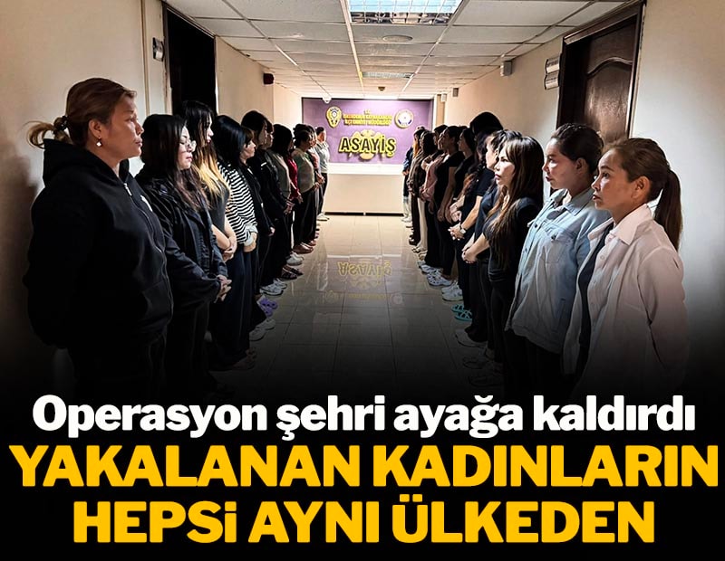 Hatay'da fuhuş operasyonu! Aynı ülkeden 31 kadın yakalandı