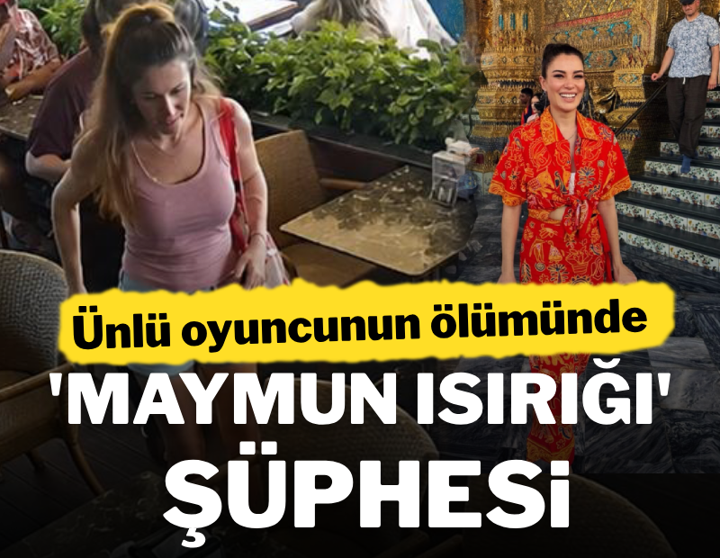 Ece İrtem'in vefatında 'maymun ısırığı' şüphesi