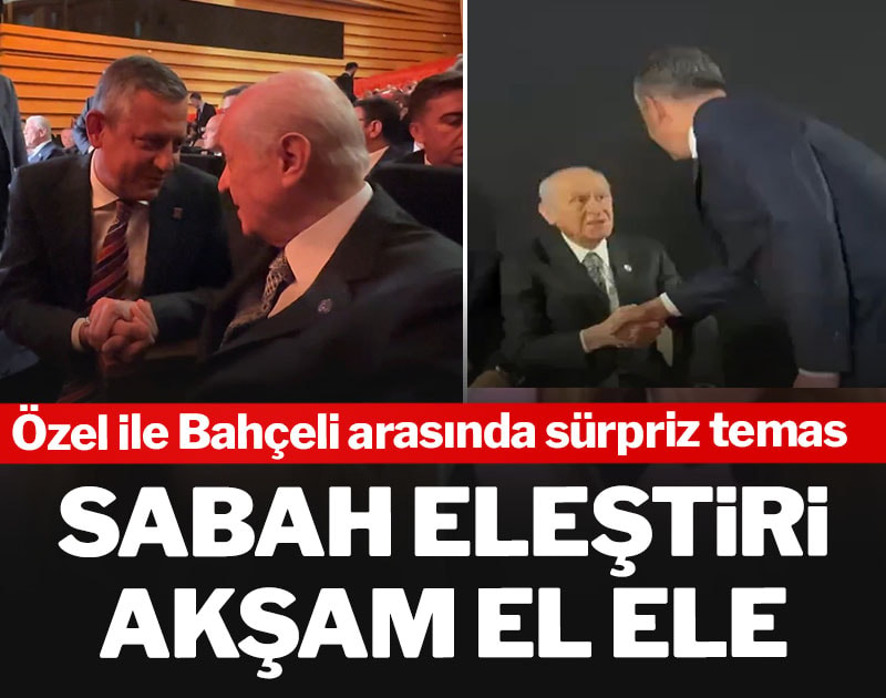 Sabah eleştiren Bahçeli akşam Özel'in elini sıktı