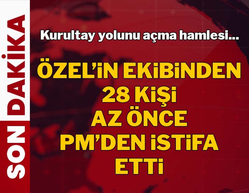 SON DAKİKA: Özel'in ekibinden 28 kişi az önce istifa etti! Kurultay yolunu açma hamlesi!