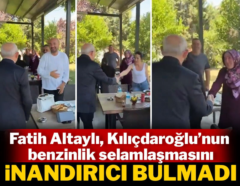 Fatih Altaylı Kılıçdaroğlu'nun benzinlik selamlaşmasını inandırıcı bulmadı