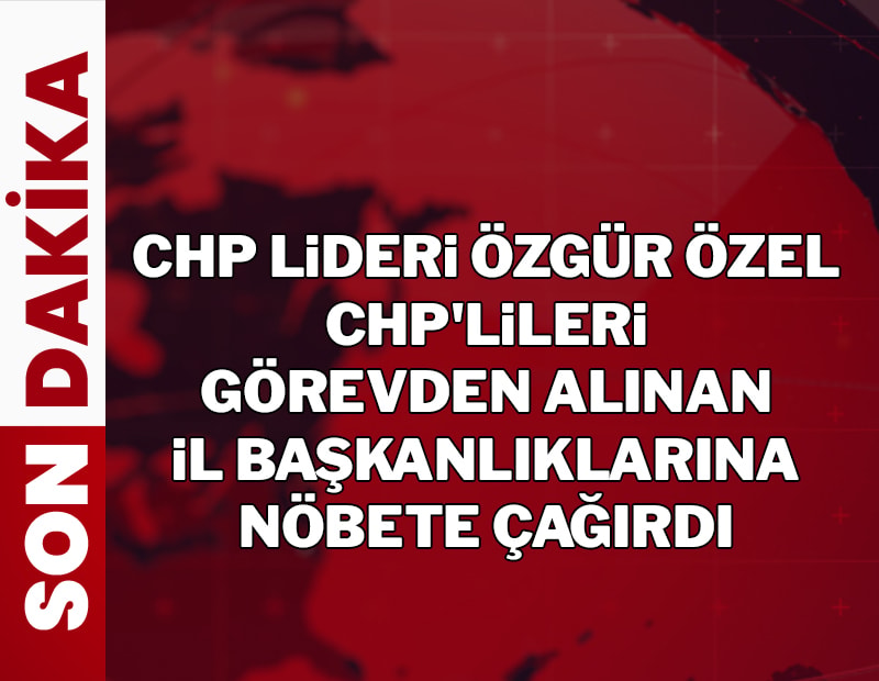 CHP Lideri Özgür Özel CHP'lileri görevden alınan İl Başkanlıklarına çağırdı