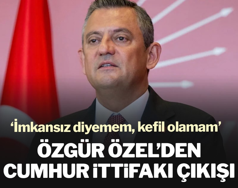 Özgür Özel’den Cumhur İttifakı çıkışı: İmkansız diyemem, kefil olamam