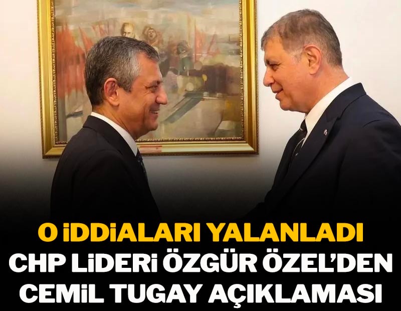 O iddiaları yalanladı: CHP lideri Özgür Özel'den Cemil Tugay açıklaması