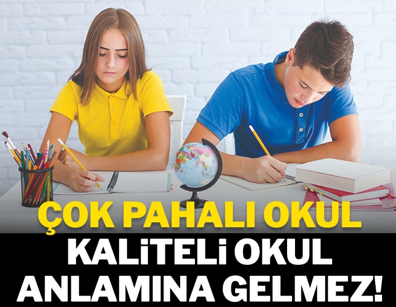 Çok pahalı okul kaliteli okul anlamına gelmez!
