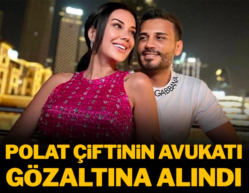 Dilan ve Engin Polat'ın avukatları gözaltına alındı