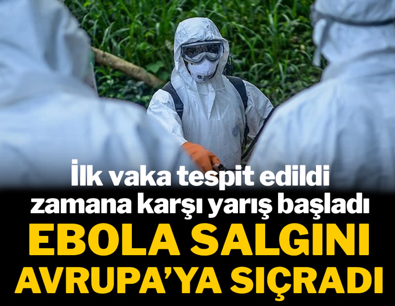 İlk vaka tespit edildi, zamana karşı yarış başladı: Ebola salgını Avrupa'ya sıçradı