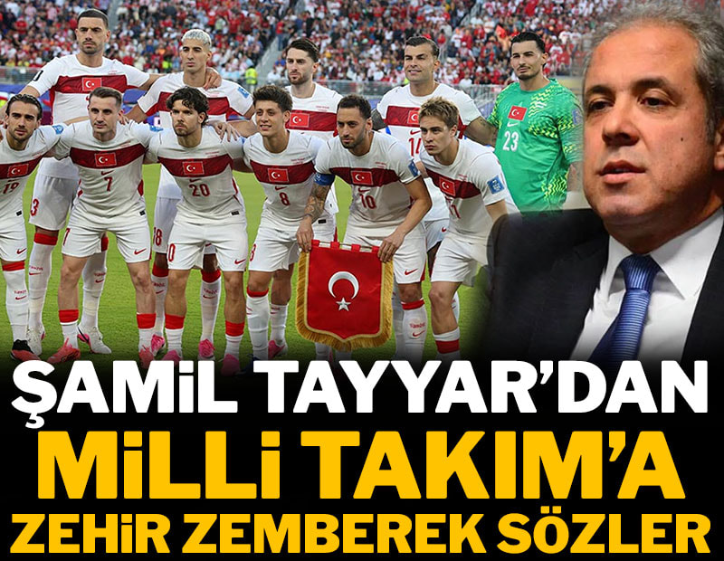 Şamil Tayyar Milli Takım'ı yerden yere vurdu