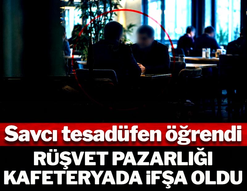Savcı tesadüfen öğrendi: Rüşvet pazarlığı kafeteryada ifşa oldu