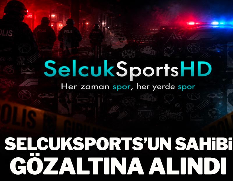  Selcuksport'un sahibi gözaltına alındı!