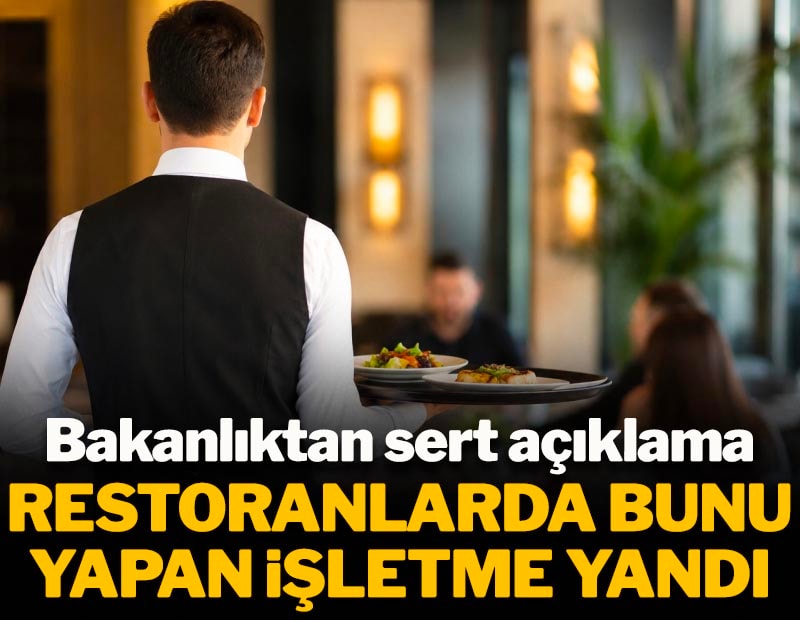 Ticaret Bakanlığı'ndan sert açıklama: Restoranlarında bunu yapan işletme yandı