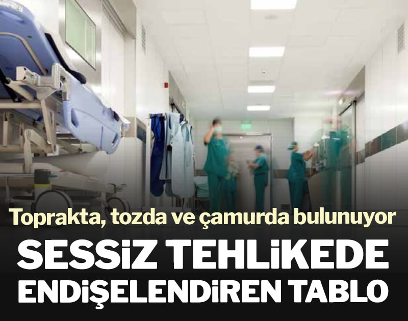Sessiz tehlikede endişelendiren tablo: Toprakta, tozda ve çamurda bulunuyor