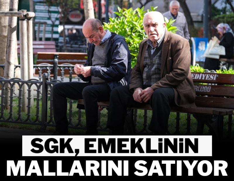 SGK emeklinin malını satıyor
