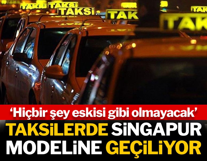 Taksilerde Singapur modeline geçiliyor! Hiçbir şey eskisi gibi olmayacak