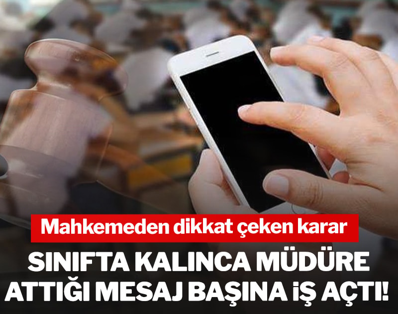 Sınıfta kalınca müdüre attığı mesaj başına iş açtı! Mahkemeden dikkat çeken karar