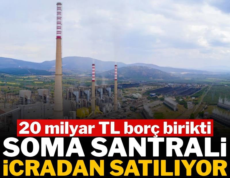 Soma Santrali icradan satılıyor: 20 milyar TL borç birikti
