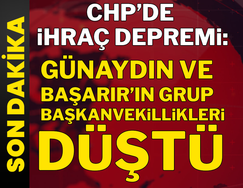 CHP'de ihraç depremi: Günaydın ve Başarır’ın grup başkanvekillikleri düştü