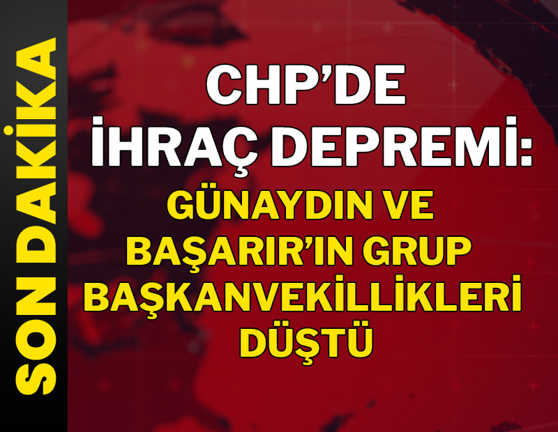 CHP'de ihraç depremi: Günaydın ve Başarır’ın grup başkanvekillikleri düştü