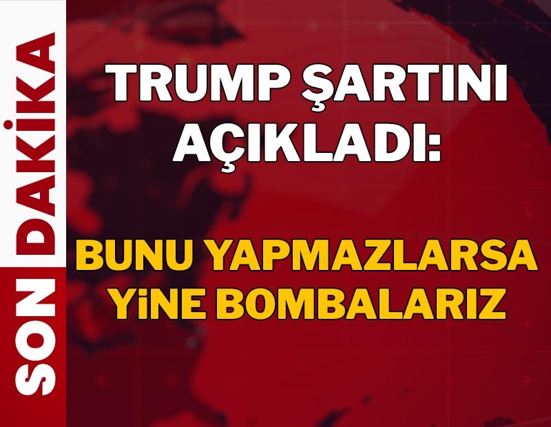 Trump şartını açıkladı: Bunu yapmazlarsa yine bombalarız