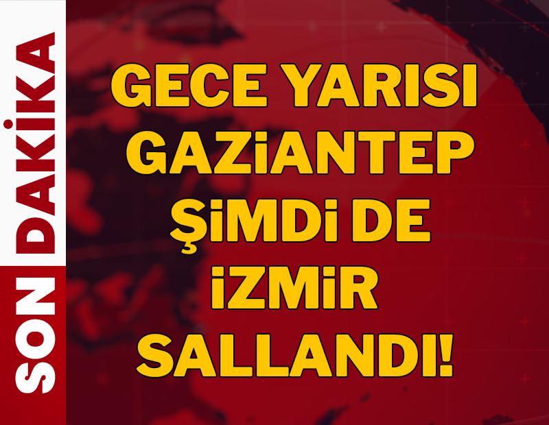 Gece yarısı Gaziantep şimdi de İzmir sallandı!