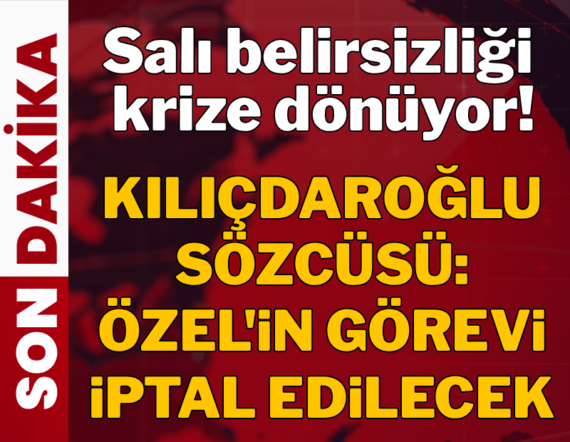 Kılıçdaroğlu'nun sözcüsü: Özel'in görevi iptal edilecek 