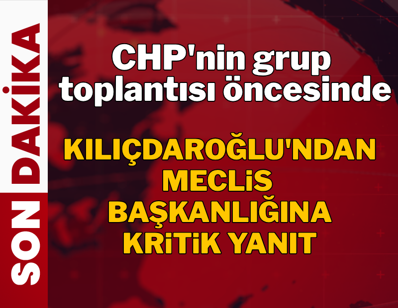 CHP'nin Grup Toplantısı öncesinde Kılıçdaroğlu'ndan Meclis Başkanlığı'na kritik yanıt