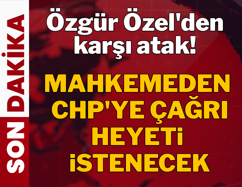 Özgür Özel'den karşı atak: Mahkemeden CHP'ye çağrı heyeti istenecek