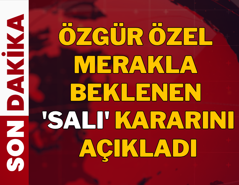 Özgür Özel, merakla beklenen 'salı' kararını açıkladı