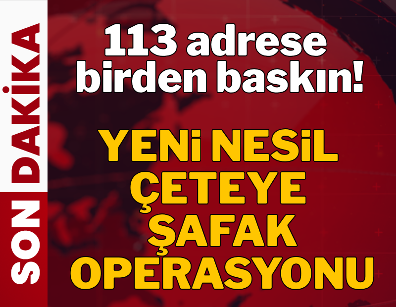 Yeni nesil çeteye şafak operasyonu! 113 adrese birden baskın