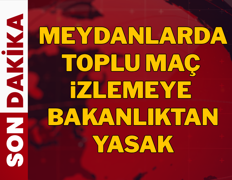 Son dakika: Meydanlarda toplu maç izlemeye yasak geldi!