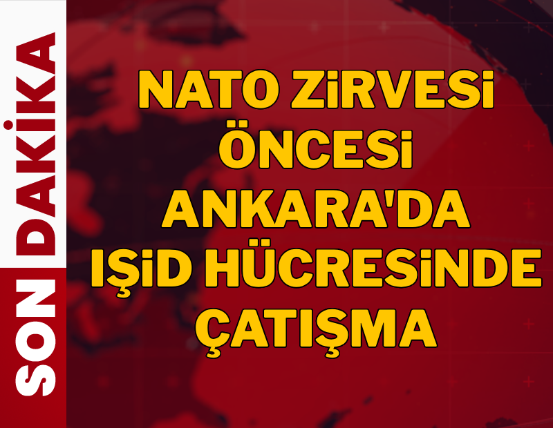 SON DAKİKA... Ankara'da IŞİD operasyonunda çatışma: 1 kişi öldürüldü