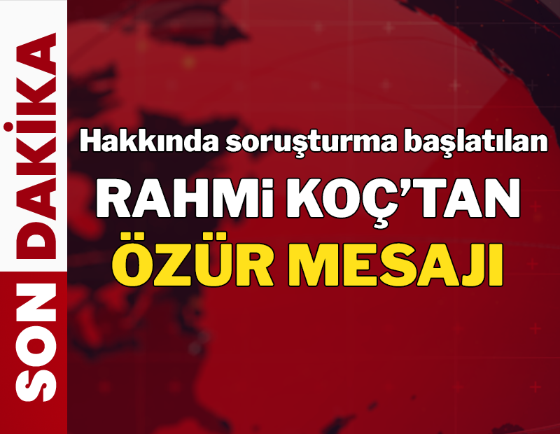 SON DAKİKA... Rahmi Koç hakkında soruşturma başlatıldı: Rahmi Koç özür diledi