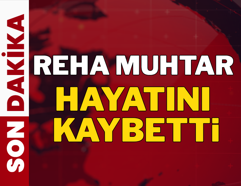 Reha Muhtar hayatını kaybetti