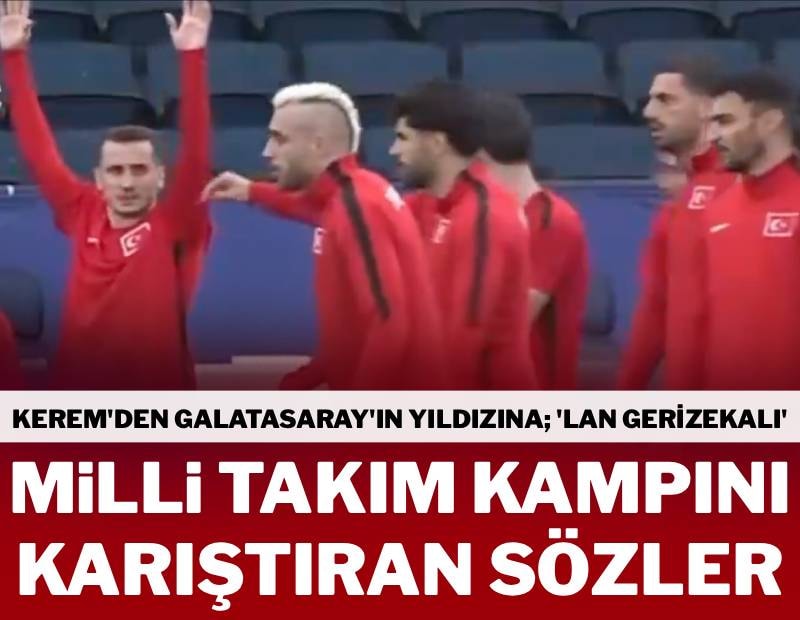 Milli Takım kampını karıştıran olay! Kerem Galatasaray'ın yıldızına "Lan gerizekalı" dedi