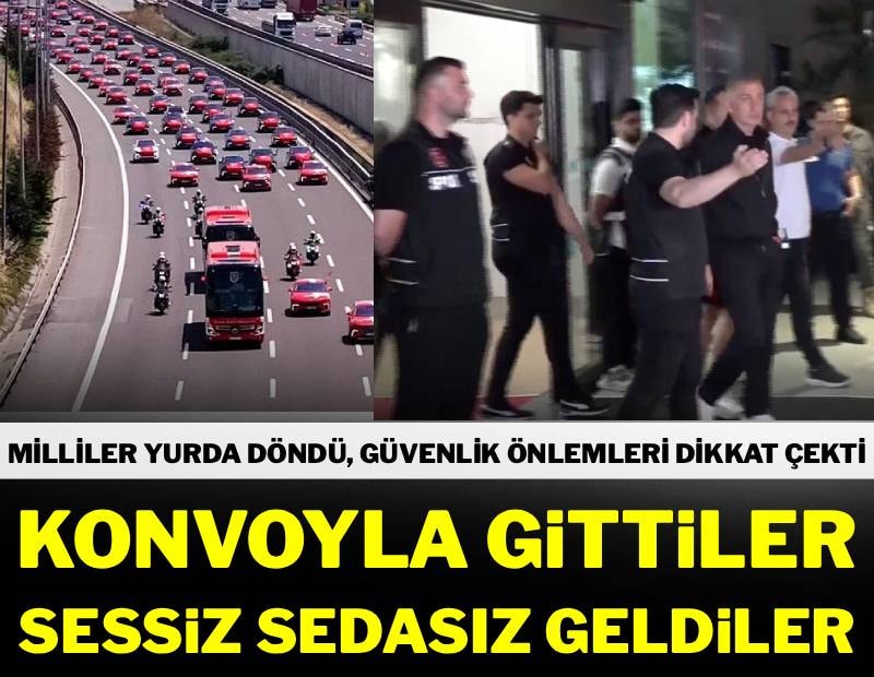 Konvoyla gittiler, sessiz sedasız geldiler! A Milli Takım yurda döndü