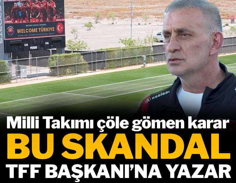 Bu skandal federasyon başkanına yazar: Milli Takımı çöle gömen karar