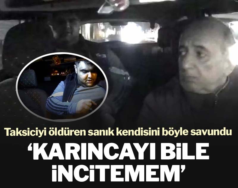 Taksiciyi öldüren sanık kendisini böyle savundu: Karıncıyı bile incitemem