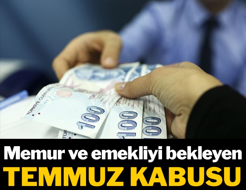 Memur ve emekliyi bekleyen Temmuz kâbusu