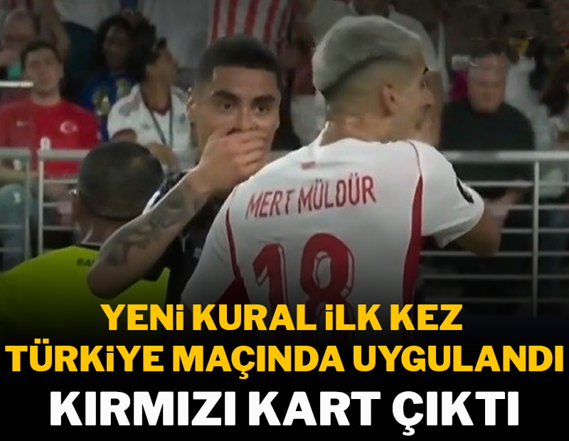 Yeni kural ilk kez Türkiye maçında uygulandı, kırmızı kart çıktı