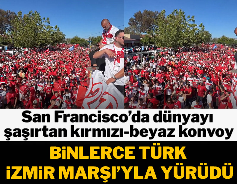 San Francisco’da dünyayı şaşırtan Türk yürüyüşü! Binlerce Türk İzmir marşıyla yürüdü