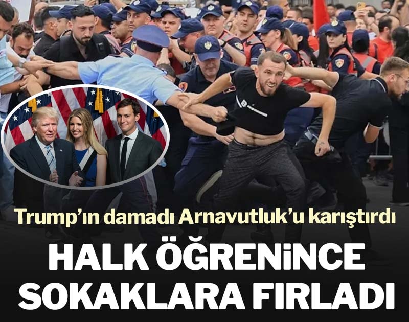 Trump'ın damadı Arnavutluk'u karıştırdı! Halk öğrenince sokaklara fırladı