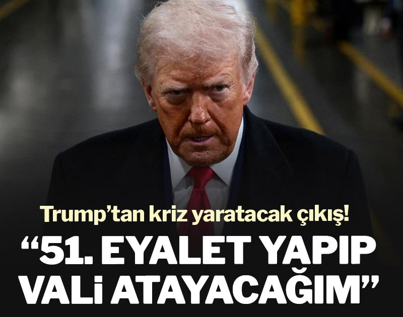 Trump’tan kriz yaratacak çıkış: 51. eyalet yapıp vali atayacağım