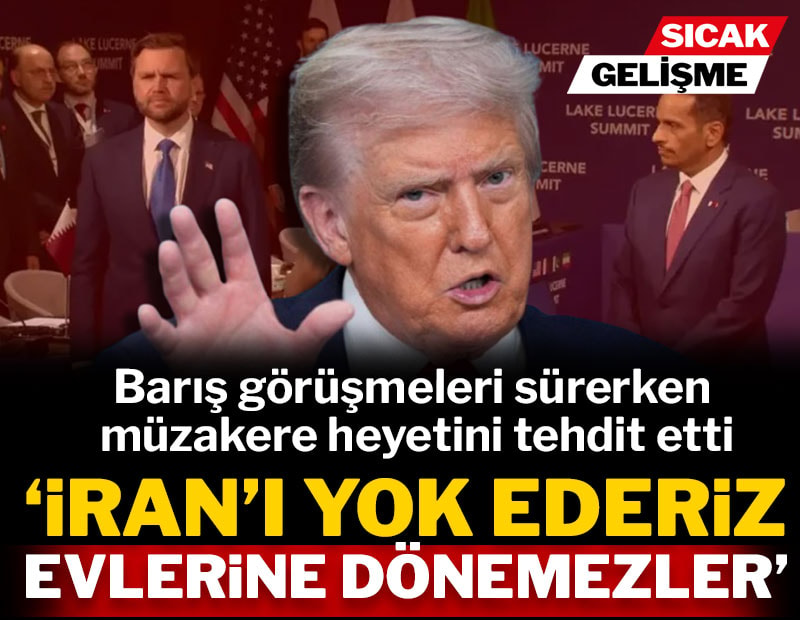 Trump müzakere heyetini tehdit etti: 'Hürmüz'ü kapatırsanız İran'ı yok ederiz'