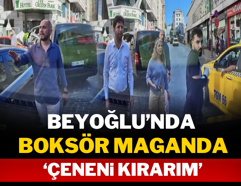 Beyoğlu'nda boksör maganda: 'Çeneni kırarım' diye tehdit etti