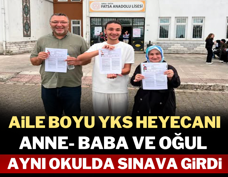 Aile boyu YKS heyecanı: Anne- baba ve oğul aynı okulda sınava girdi