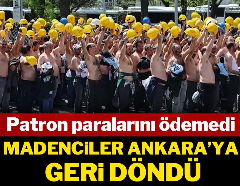 Patron paralarını ödemedi: Madenciler Ankara'ya geri döndü!