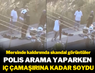 Mersin'de skandal görüntüler: Polis arama yaparken iç çamaşırına kadar soydu!